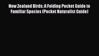 Read Books New Zealand Birds: A Folding Pocket Guide to Familiar Species (Pocket Naturalist