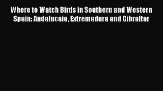 Read Books Where to Watch Birds in Southern and Western Spain: Andalucaia Extremadura and Gibraltar