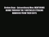 Read Broken Boys - Extraordinary Men: MENTORING MOMS THROUGH THE 7 OBSTACLES STEALING MANHOOD