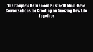 Read The Couple's Retirement Puzzle: 10 Must-Have Conversations for Creating an Amazing New
