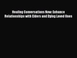Read Healing Conversations Now: Enhance Relationships with Elders and Dying Loved Ones Ebook
