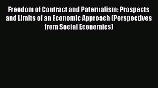 Read Freedom of Contract and Paternalism: Prospects and Limits of an Economic Approach (Perspectives