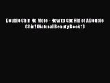 Read Double Chin No More - How to Get Rid of A Double Chin! (Natural Beauty Book 1) Ebook Free