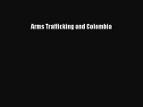 Read hereArms Trafficking and Colombia