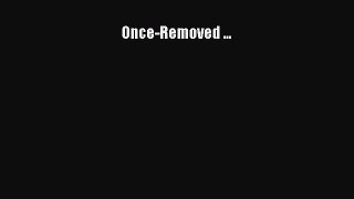 Read Once-Removed ... Ebook Free