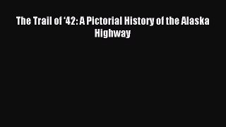 Popular book The Trail of ‘42: A Pictorial History of the Alaska Highway