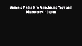 Download now Anime’s Media Mix: Franchising Toys and Characters in Japan