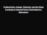 Enjoyed read Trading Roles: Gender Ethnicity and the Urban Economy in Colonial Potosí (Latin