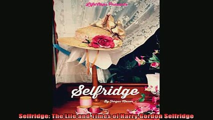 Pdf Download  Selfridge The Life and Times of Harry Gordon Selfridge