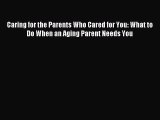 Read Caring for the Parents Who Cared for You: What to Do When an Aging Parent Needs You PDF