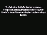 PDF The Definitive Guide To Captive Insurance Companies: What Every Small Business Owner Needs