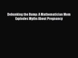 Read Debunking the Bump: A Mathematician Mom Explodes Myths About Pregnancy PDF Free
