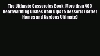 Read The Ultimate Casseroles Book: More than 400 Heartwarming Dishes from Dips to Desserts