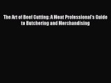 Download The Art of Beef Cutting: A Meat Professional's Guide to Butchering and Merchandising