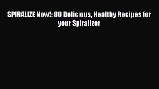Read SPIRALIZE Now!: 80 Delicious Healthy Recipes for your Spiralizer Ebook Online