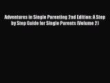 Read Adventures in Single Parenting 2nd Edition: A Step by Step Guide for SIngle Parents (Volume