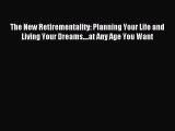 Read The New Retirementality: Planning Your Life and Living Your Dreams....at Any Age You Want