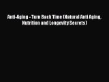 Read Anti-Aging - Turn Back Time (Natural Anti Aging Nutrition and Longevity Secrets) Ebook