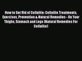 Read How to Get Rid of Cellulite: Cellulite Treatments Exercises Prevention & Natural Remedies