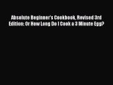 Read Absolute Beginner's Cookbook Revised 3rd Edition: Or How Long Do I Cook a 3 Minute Egg?
