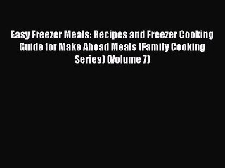 Read Easy Freezer Meals: Recipes and Freezer Cooking Guide for Make Ahead Meals (Family Cooking