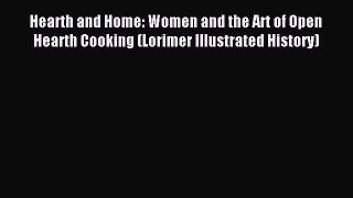 Read Hearth and Home: Women and the Art of Open Hearth Cooking (Lorimer Illustrated History)