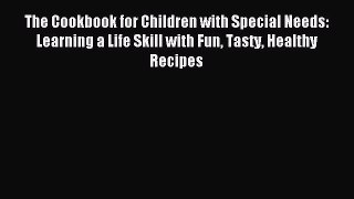 Download The Cookbook for Children with Special Needs: Learning a Life Skill with Fun Tasty