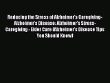 Read Reducing the Stress of Alzheimer's Caregiving-  Alzheimer's Disease: Alzheimer's Stress-