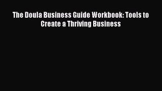 Read The Doula Business Guide Workbook: Tools to Create a Thriving Business PDF Free