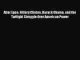 Read Book Alter Egos: Hillary Clinton Barack Obama and the Twilight Struggle Over American