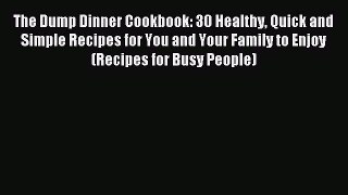 Read The Dump Dinner Cookbook: 30 Healthy Quick and Simple Recipes for You and Your Family