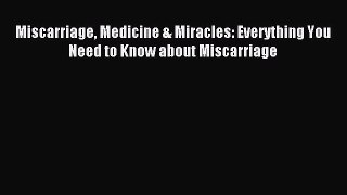 Read Miscarriage Medicine & Miracles: Everything You Need to Know about Miscarriage PDF Free