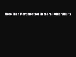 Download More Than Movement for Fit to Frail Older Adults Ebook Free