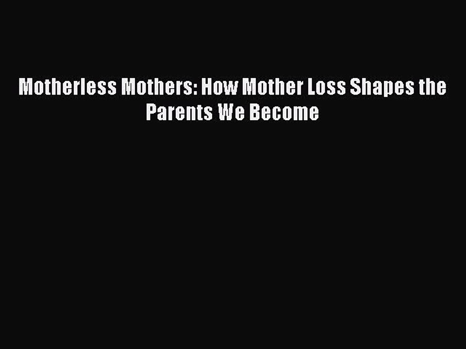 Read Motherless Mothers: How Mother Loss Shapes the Parents We Become Ebook Free