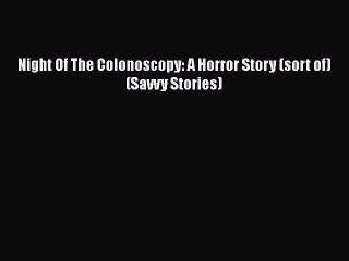 Read Night Of The Colonoscopy: A Horror Story (sort of) (Savvy Stories) PDF Online