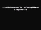 Read Learned Helplessness: The 21st Century Affliction of Single Parents Ebook Free
