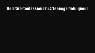 Download Bad Girl: Confessions Of A Teenage Delinquent Ebook Online