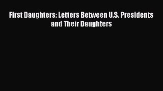 Read First Daughters: Letters Between U.S. Presidents and Their Daughters Ebook Free