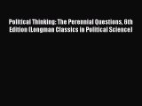 Read Book Political Thinking: The Perennial Questions 6th Edition (Longman Classics in Political