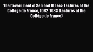 Read Book The Government of Self and Others: Lectures at the College de France 1982-1983 (Lectures