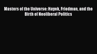Read Book Masters of the Universe: Hayek Friedman and the Birth of Neoliberal Politics E-Book