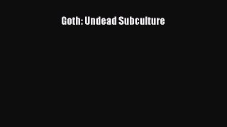 Read Book Goth: Undead Subculture E-Book Download