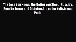 Read Book The Less You Know The Better You Sleep: Russia's Road to Terror and Dictatorship