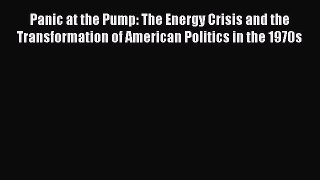 Read Book Panic at the Pump: The Energy Crisis and the Transformation of American Politics