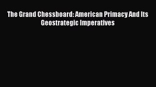 Read Book The Grand Chessboard: American Primacy And Its Geostrategic Imperatives E-Book Free