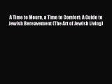 Download A Time to Mourn a Time to Comfort: A Guide to Jewish Bereavement (The Art of Jewish