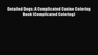 [PDF] Detailed Dogs: A Complicated Canine Coloring Book (Complicated Coloring)  Read Online