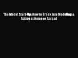 [PDF] The Model Start-Up: How to Break into Modeling & Acting at Home or Abroad  Read Online