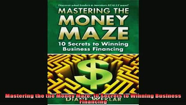 Enjoyed read Mastering the the Money Maze 10 Secrets to Winning Business Financing