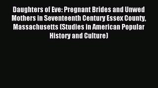 Read Daughters of Eve: Pregnant Brides and Unwed Mothers in Seventeenth Century Essex County